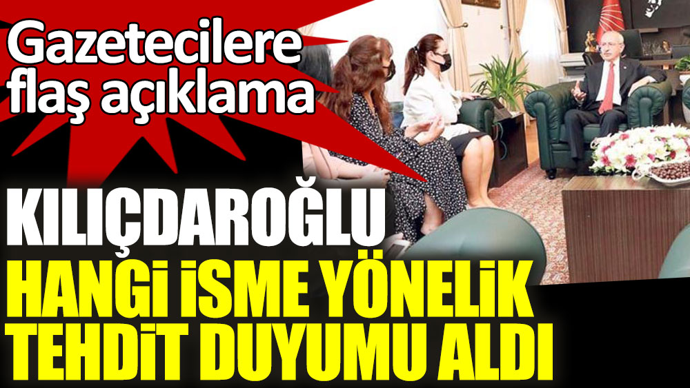 Gazetecilere flaş açıklama! Kılıçdaroğlu hangi isme yönelik tehdit duyumu aldı
