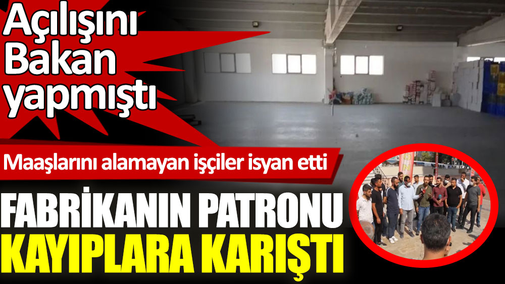 Açılışını Bakan Varank'ın yaptığı fabrikanın patronu kayıplara karıştı