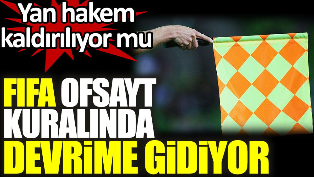 FIFA ofsayt kuralında devrim yapmaya hazırlanıyor