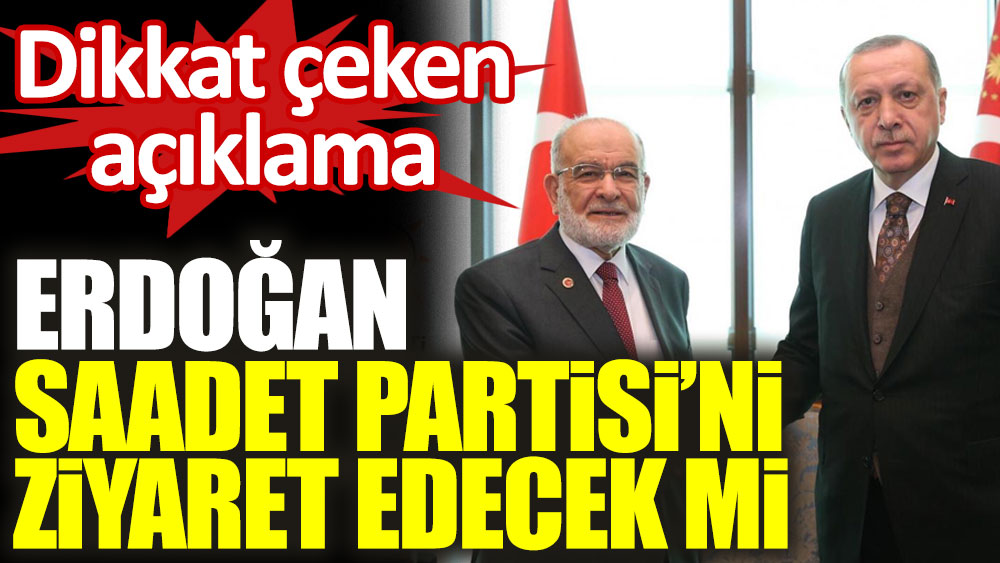 Erdoğan Saadet Partisi'ni ziyaret edecek mi