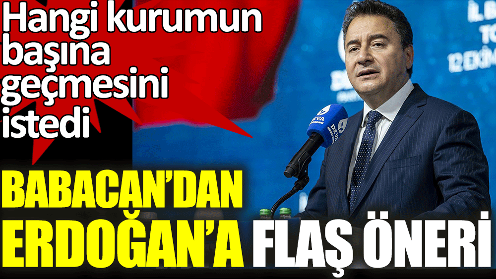 Babacan'dan Erdoğan'a flaş öneri. Hangi kurumun başına geçmesini istedi