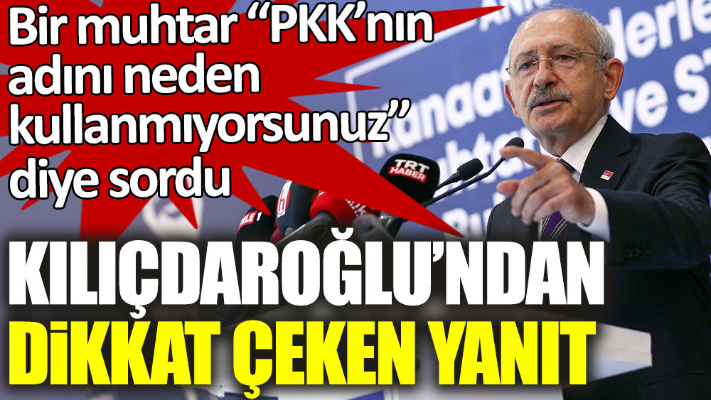Bir muhtar “PKK’nın adını neden kullanmıyorsunuz” diye sordu! Kemal Kılıçdaroğlu'ndan dikkat çeken yanıt
