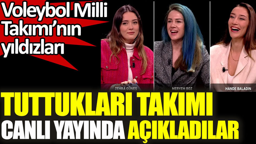 Hande Baladın, Meryem Boz ve Zehra Güneş tuttukları takımı canlı yayında açıkladılar