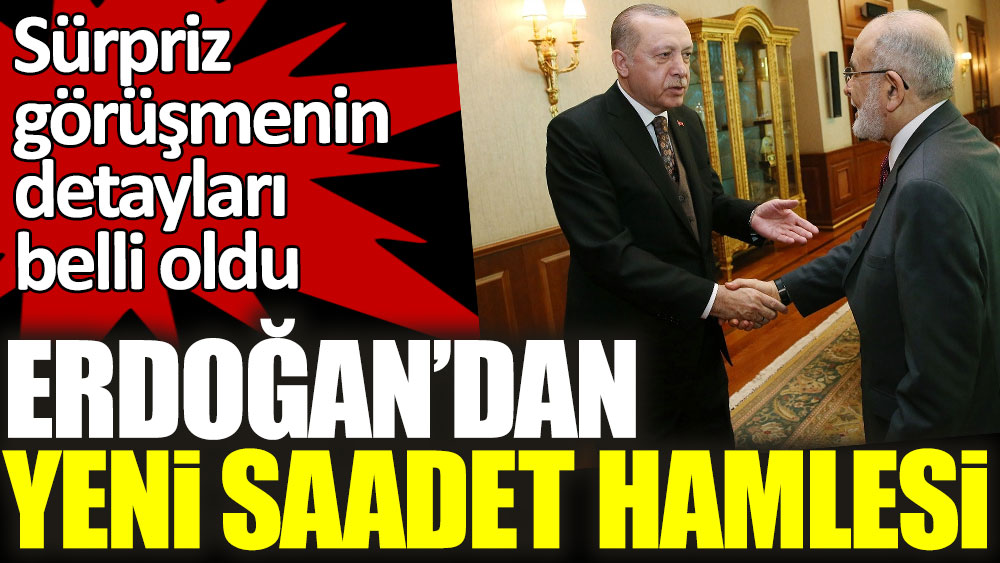 Sürpriz görüşmenin detayları belli oldu! Erdoğan'dan yeni Saadet Partisi hamlesi