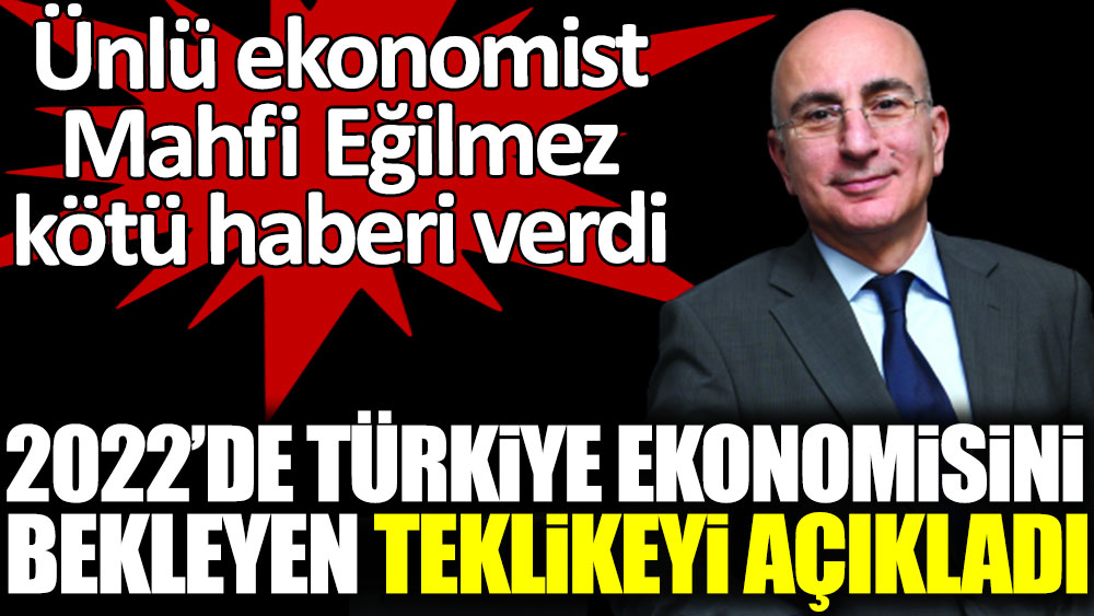 Ünlü ekonomist Mahfi Eğilmez, 2022 Türkiye'sindeki beklenen kötü haberi verdi