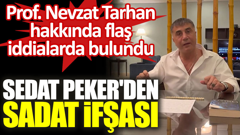 Sedat Peker'den SADAT ifşası. Nevzat Tarhan hakkında flaş iddialar