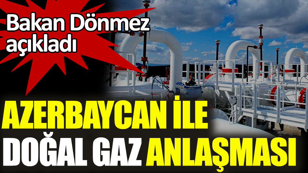 Azerbaycan ile doğal gaz anlaşması
