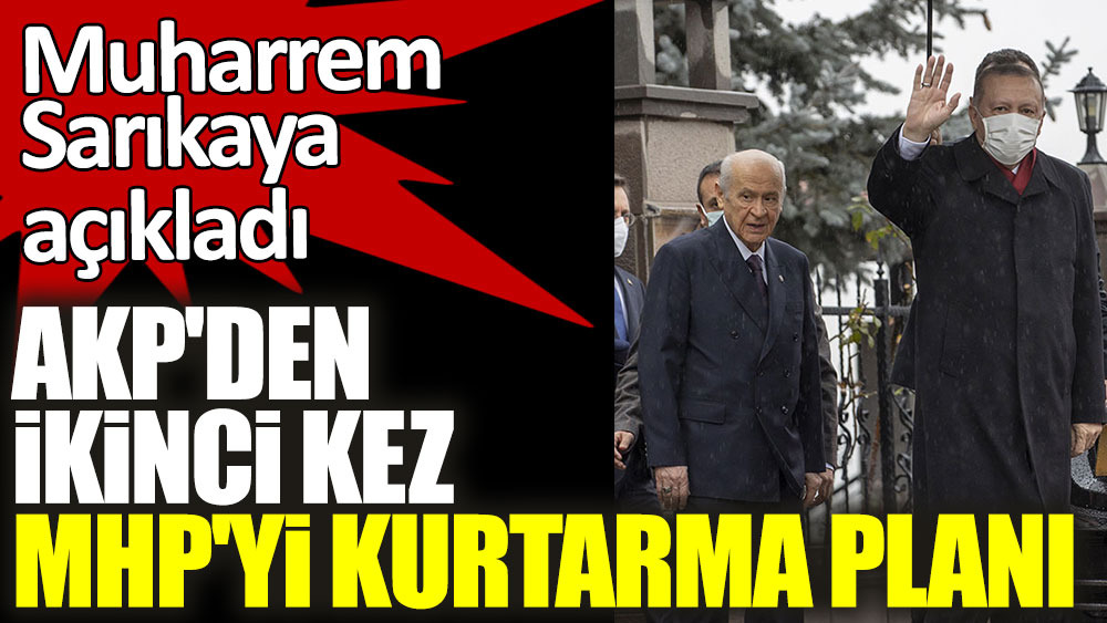 Muharrem Sarıkaya açıkladı! AKP'den ikinci kez MHP'yi kurtarma planı
