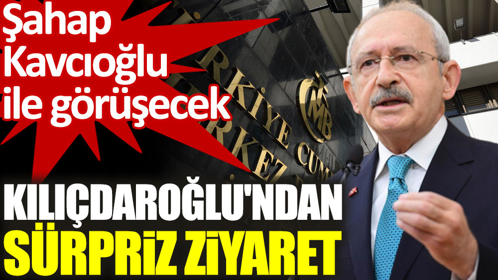 Kılıçdaroğlu'ndan Merkez Bankası'na sürpriz ziyaret