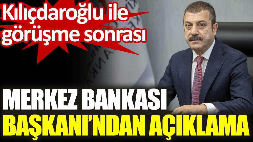 Kılıçdaroğlu ile görüşen Merkez Bankası Başkanı açıklama yaptı