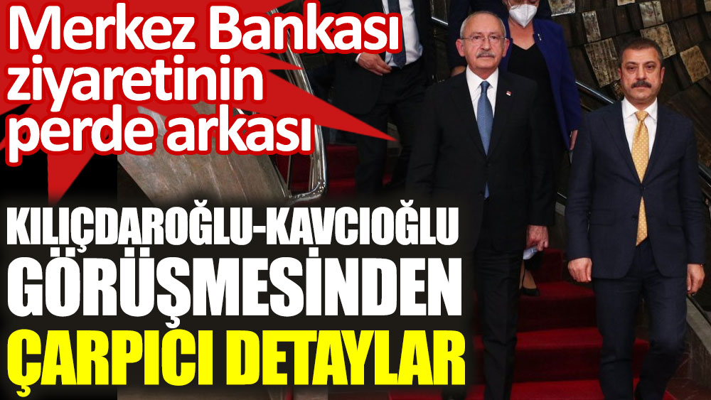 İşte Kılıçdaroğlu'nun Merkez Bankası ziyaretinin perde arkası