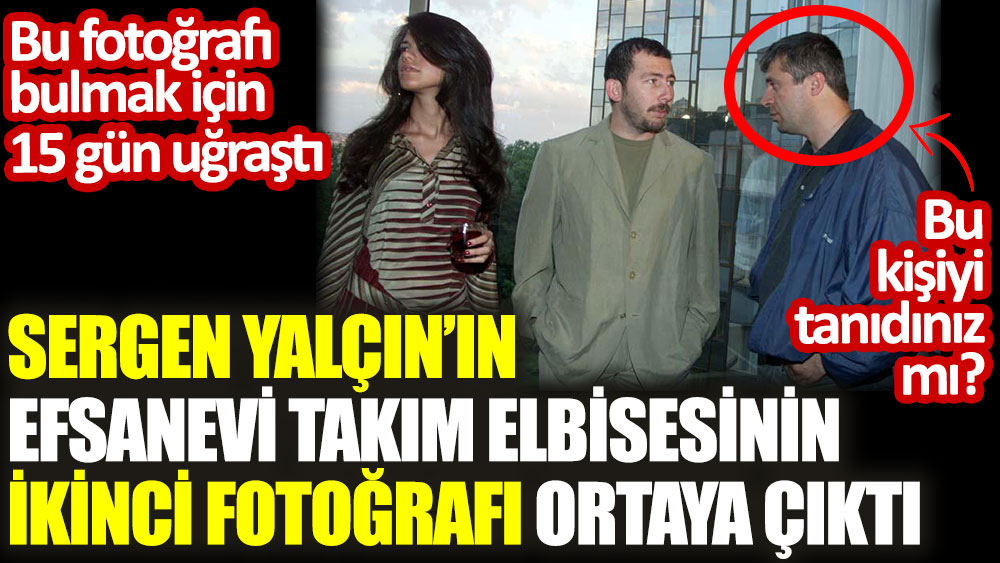Sergen Yalçın'ın efsanevi takım elbiseli ikinci fotoğrafını gazeteci Orhan Yıldırım paylaştı