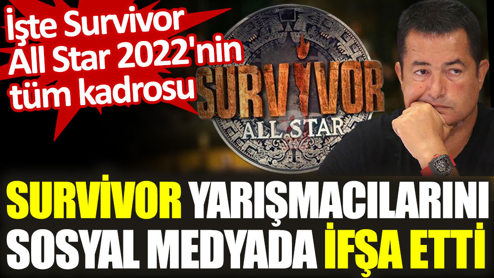Survivor All Star 2022'nin tüm kadrosu belli oldu. Survivor yarışmacılarını sosyal medyada ifşa etti