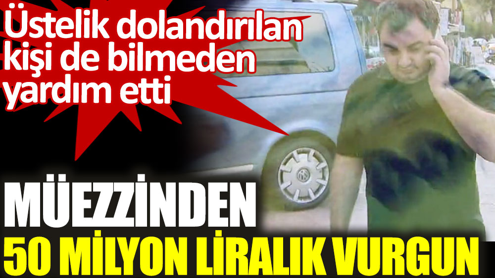 Müezzinden 50 milyon liralık vurgun