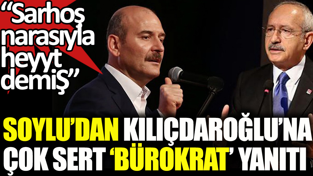 Soylu'dan Kılıçdaroğlu'na çok sert 'bürokrat' yanıtı