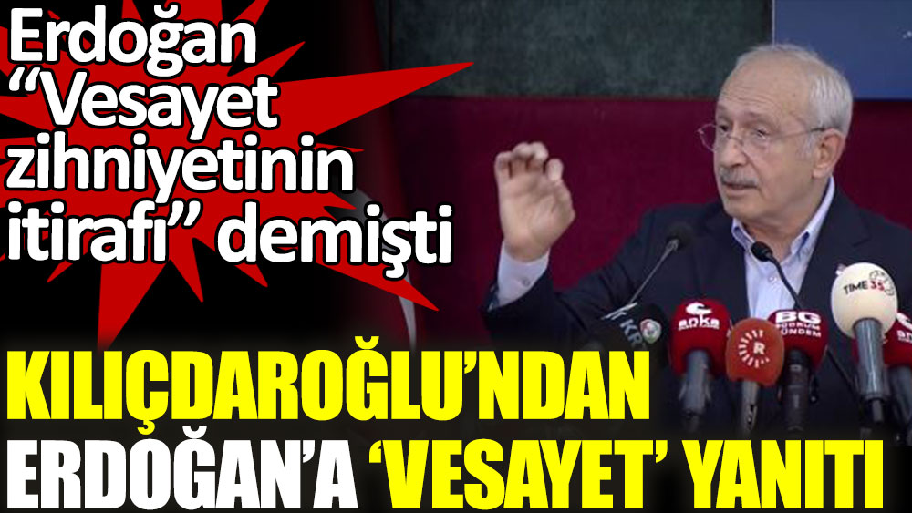 Kılıçdaroğlu’ndan Erdoğan’a ‘vesayet’ yanıtı