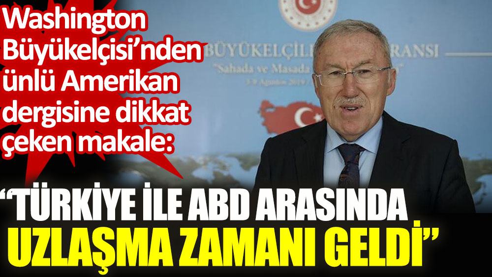Türkiye'nin Washington Büyükelçisi Mercan: ABD ile uzlaşma zamanı geldi!