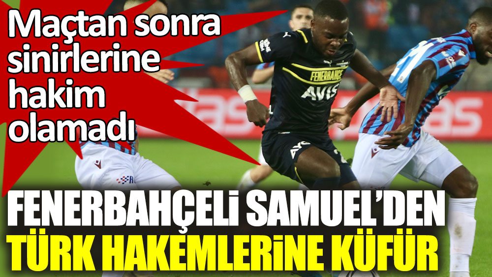 Trabzon maçından sonra Fenerbahçeli Osayi Samuel'den Türk hakemlerine küfür
