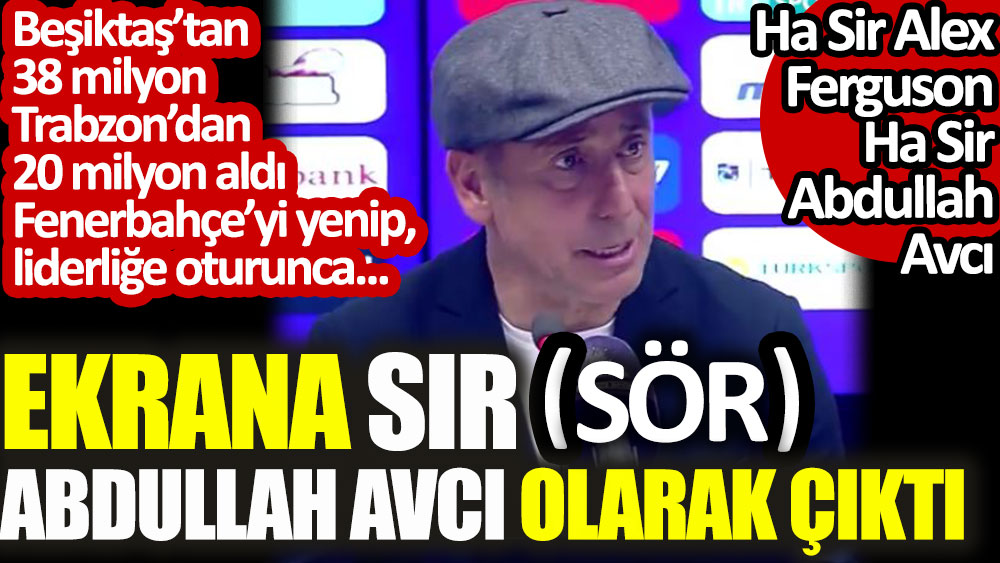 Fenerbahçe’yi yenip liderliğe oturan Abdullah Avcı ekrana Sir olarak çıktı. Beşiktaş’tan 38 milyon, Trabzon’dan 20 milyon almıştı