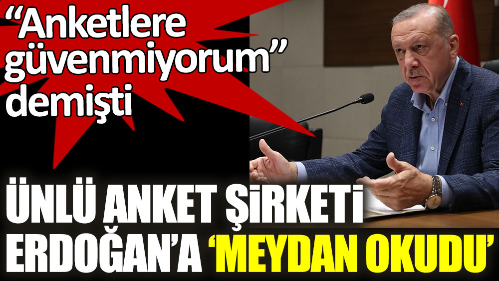 “Anketlere güvenmiyorum” demişti! Ünlü anket şirketi Erdoğan'a meydan okudu