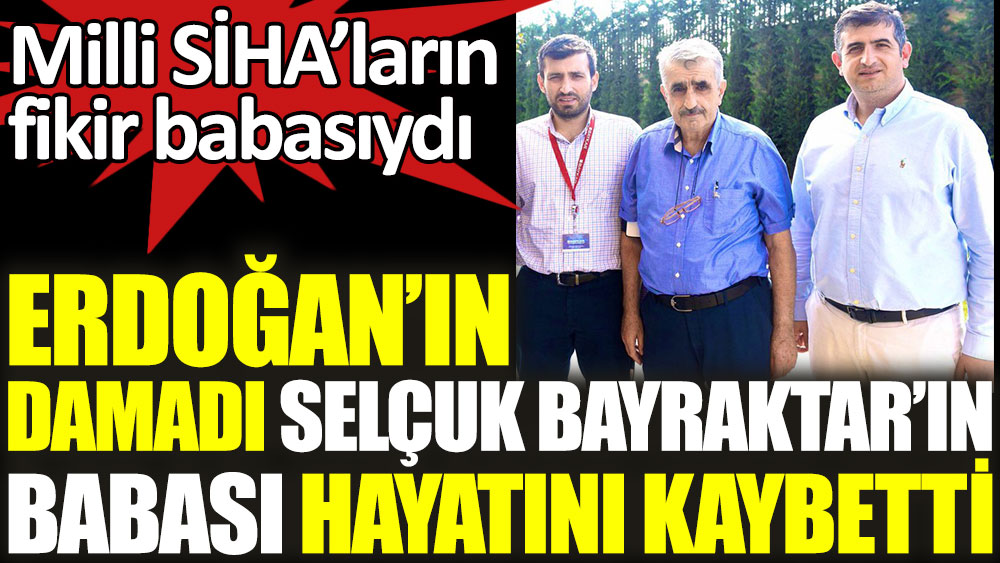 Cumhurbaşkanı Erdoğan'ın damadı Selçuk Bayraktar'ın babası Özdemir Bayraktar hayatını kaybetti