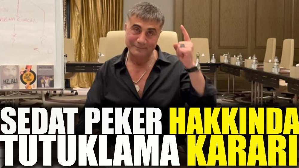 Sedat Peker hakkında tutuklama kararı çıkarıldı
