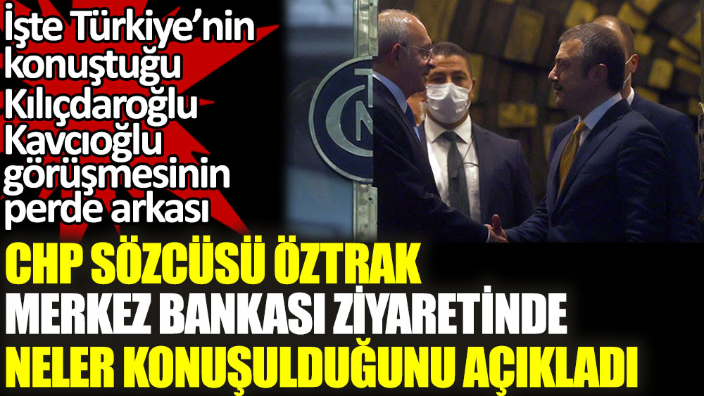 CHP Sözcüsü Merkez Bankası'nda Kılıçdaroğlu'nun Kavcıoğlu'a neler söylediğini açıkladı