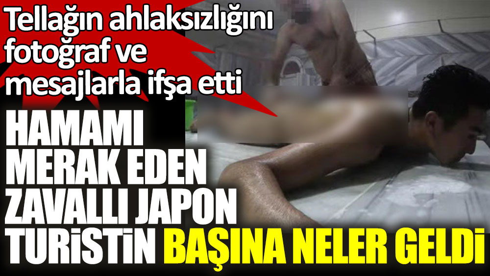 Kese olmak için hamama giden Japon erkek turistin başına neler geldi! Tellağın yaptıklarını fotoğraf ve mesajlarla ifşa etti!