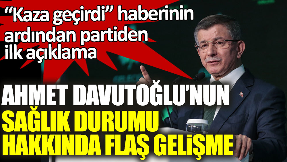 “Kaza geçirdi” haberinin ardından partiden ilk açıklama! Ahmet Davutoğlu'nun sağlık durumu hakkında flaş gelişme