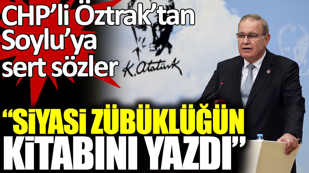 CHP'li Faik Öztrak'tan Süleyman Soylu'ya sert sözler