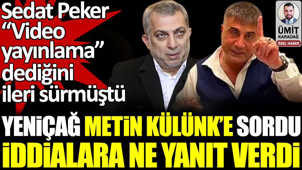 Sedat Peker'in iddialarının ardından Metin Külünk, Yeniçağ'a konuştu