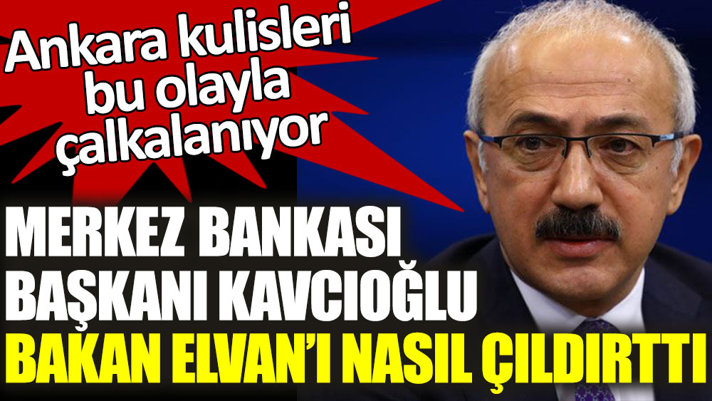 Ankara kulisleri bu olayla çalkalanıyor! Merkez Bankası Başkanı Şahap Kavcıoğlu Hazine Bakanı Lütfi Elvan'ı nasıl çıldırttı