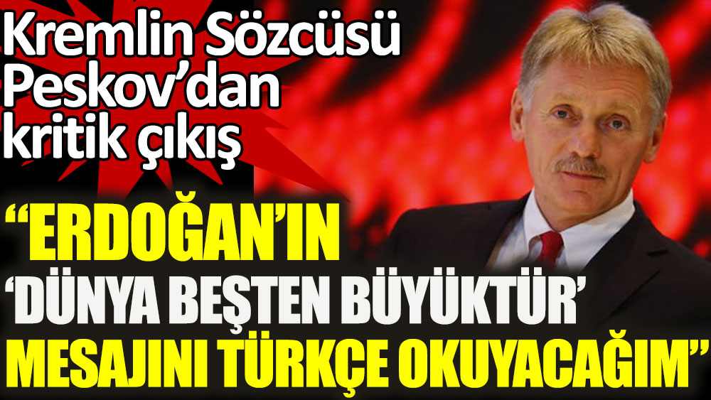 Kremlin Sözcüsü Peskov: Erdoğan'ın 'dünya beşten büyüktür' mesajını Türkçe okuyacağım