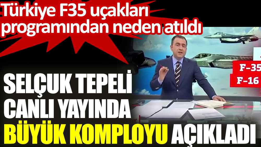 Selçuk Tepeli canlı yayında büyük komployu açıkladı. Türkiye F35 uçakları programından neden atıldı
