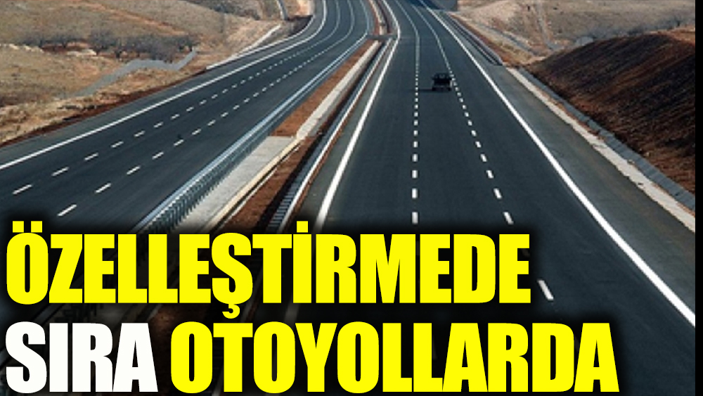 AKP köprülerin ardından otoyolları da özelleştirecek