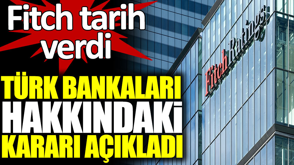 Fitch, Türk bankaları hakkındaki kararı verdi