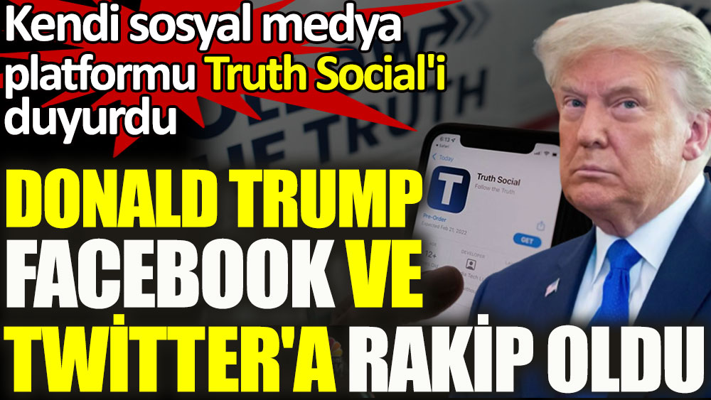 Trump Facebook ve Twitter'a rakip oldu! Kendi sosyal medya platformu Truth Social'i duyurdu