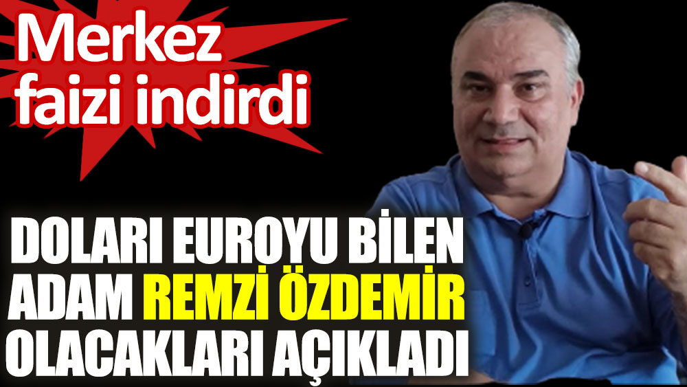 Doları ve euroyu bilen adam Remzi Özdemir faiz kararı sonrası olacakları açıkladı