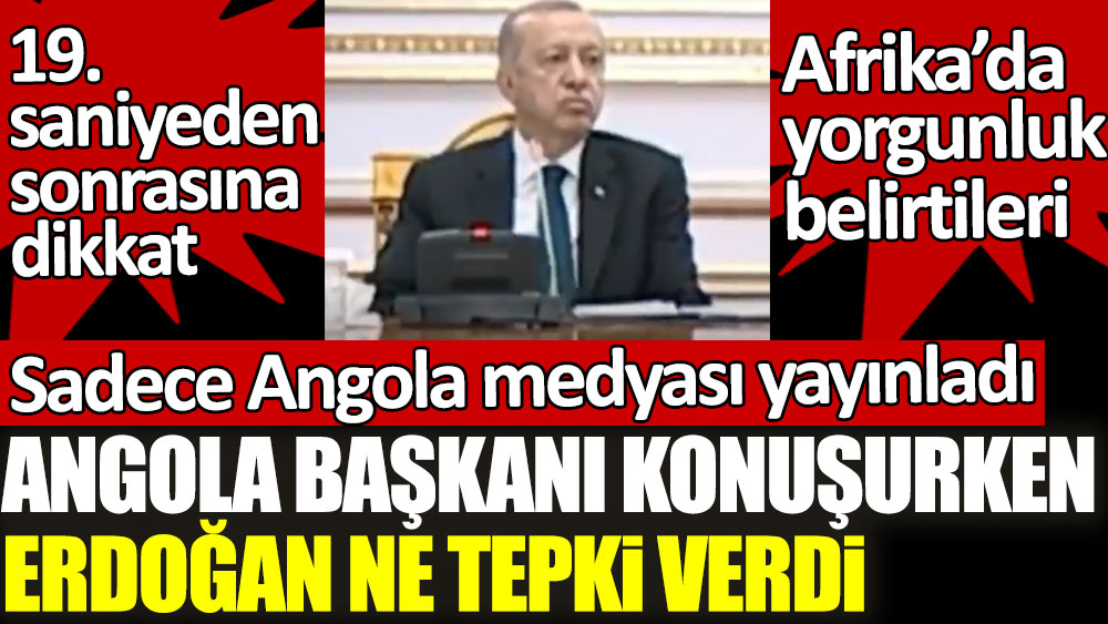 Angola Cumhurbaşkanı konuşurken Erdoğan ne tepki verdi. Angola medyası yayınladı
