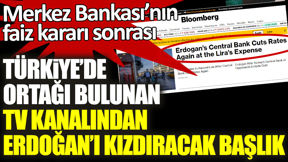 Merkez Bankası’nın faiz kararı sonrası Türkiye'de ortağı bulunan TV kanalından Erdoğan'ı kızdıracak başlık