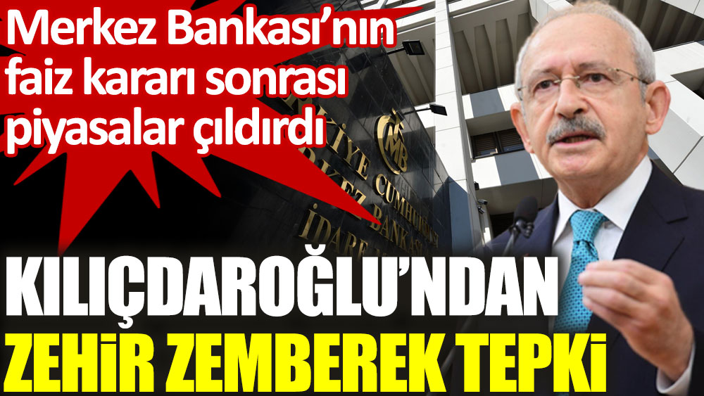 Merkez Bankası'nın sürpriz faiz kararı sonrası Kılıçdaroğlu'ndan zehir zemberek tepki