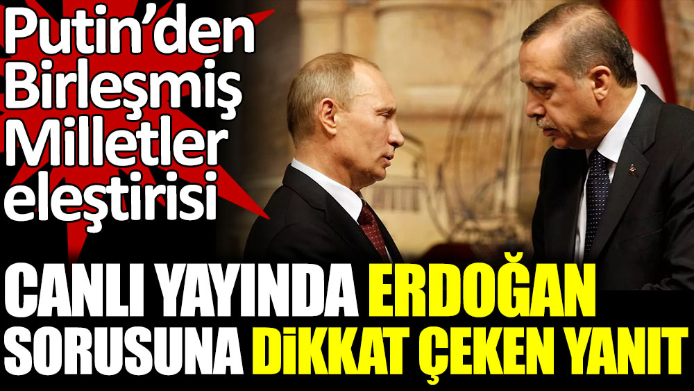 Putin, Erdoğan sorusuna ne yanıt verdi?