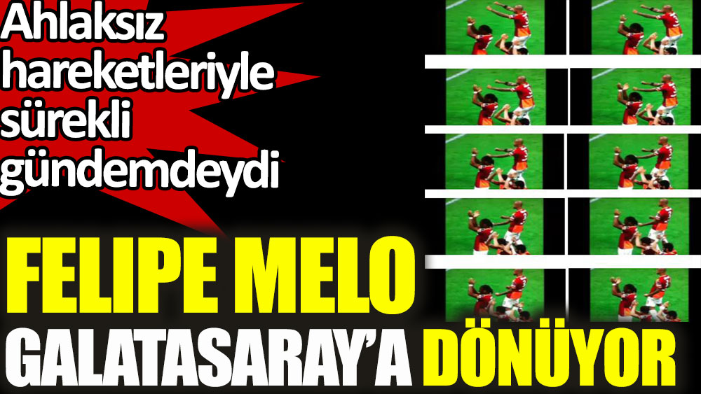 Ahlaksız hareketleriyle sürekli gündeme gelen Felipe Melo Galatasaray'a dönüyor. İşte forma numarası