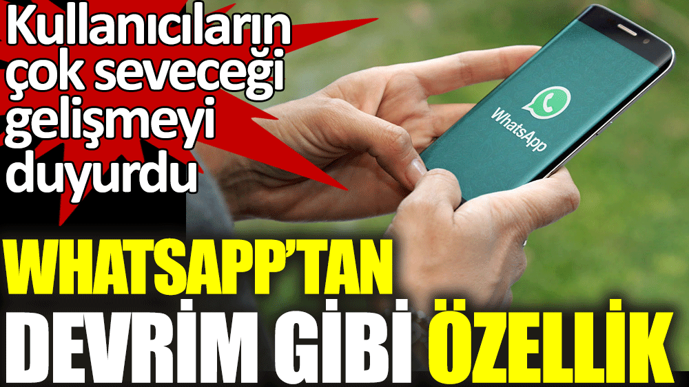 WhatsApp'tan devrim gibi özellik. Kullanıcıların çok seveceği gelişmeyi duyurdu