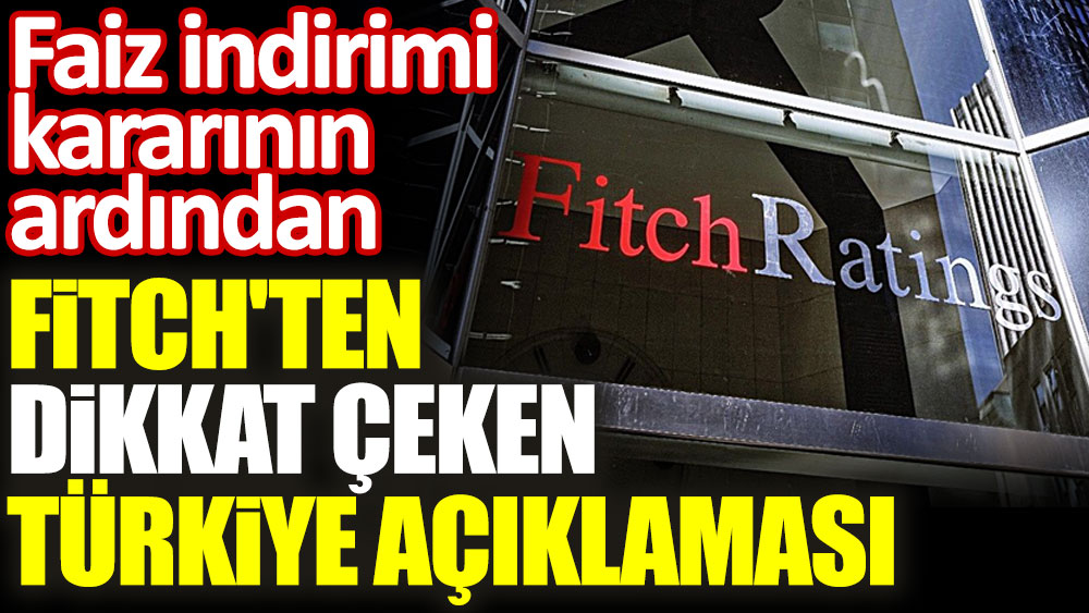 Faiz indirimi kararının ardından Fitch'ten dikkat çeken Türkiye açıklaması
