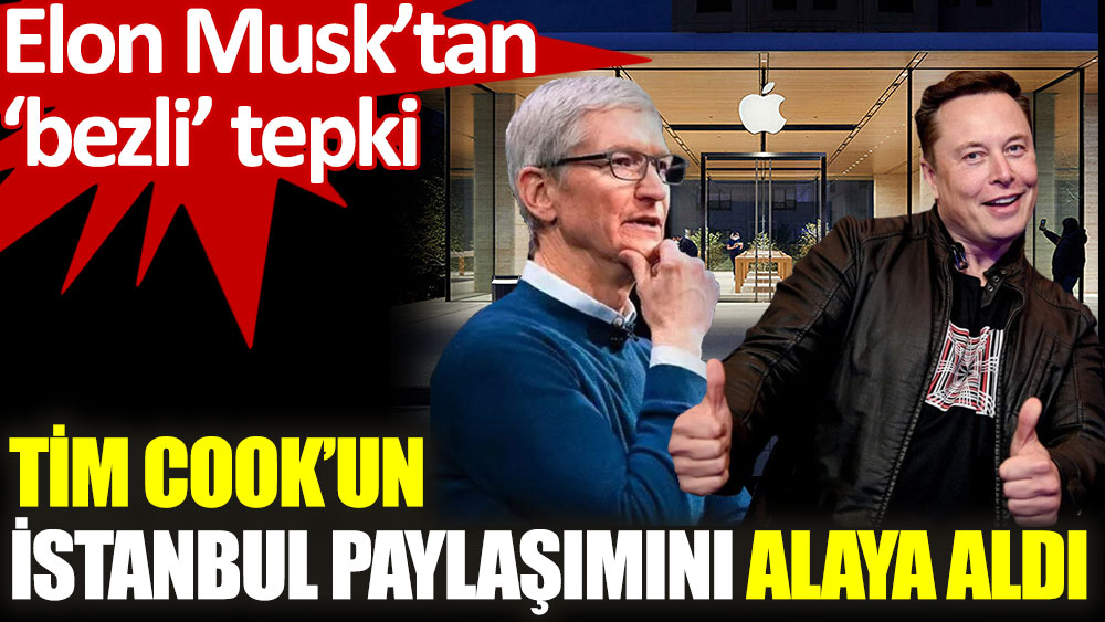 Elon Musk’tan Apple CEO’su Tim Cook’un İstanbul paylaşımına ‘bezli’ tepki