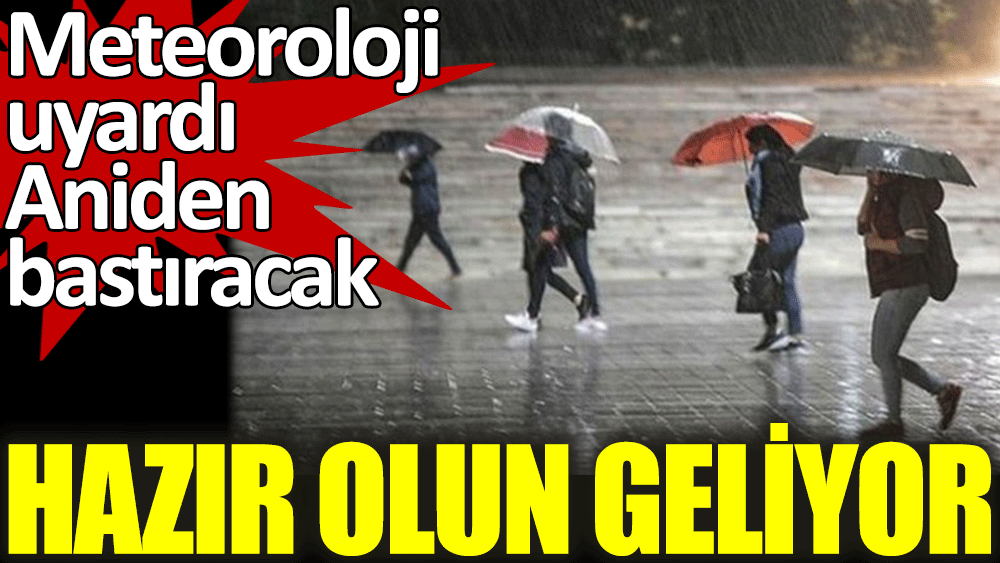 Meteoroloji uyardı aniden bastıracak. Hazır olun geliyor