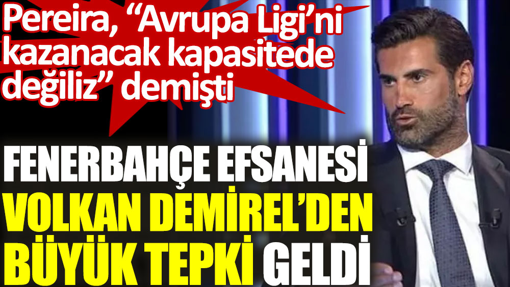 Volkan Demirel'den Pereira'nın Fenerbahçe hakkındaki sözlerine büyük tepki geldi