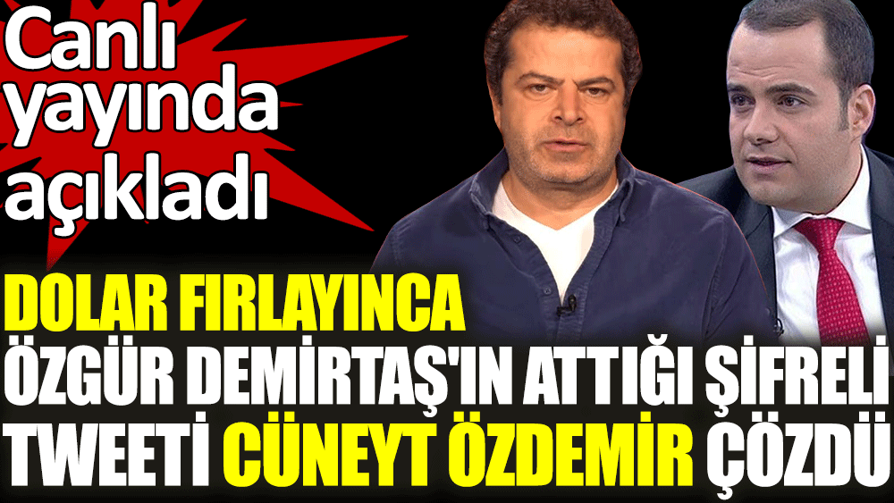 Dolar fırlayınca Özgür Demirtaş'ın attığı şifreli Tweeti Cüneyt Özdemir çözdü
