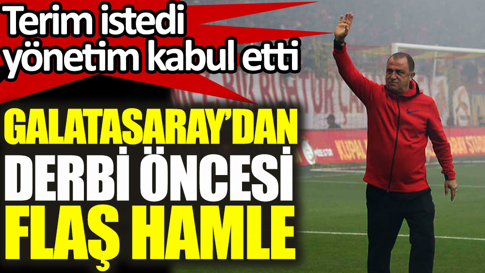 Galatasaray'dan Beşiktaş derbisi öncesi flaş hamle. Terim istedi, yönetim kabul etti